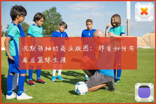 沉默领袖的商业版图：邓肯如何布局后篮球生涯