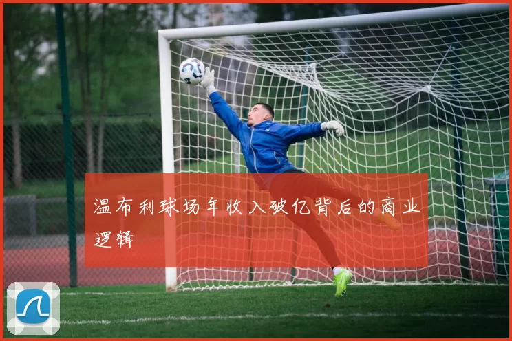 温布利球场年收入破亿背后的商业逻辑