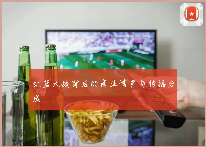 红蓝大战背后的商业博弈与转播分成