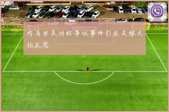 内马尔美洲杯争议事件引发足球文化反思